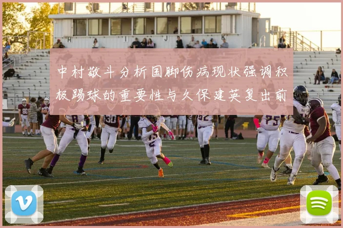 中村敬斗分析国脚伤病现状强调积极踢球的重要性与久保建英复出前景